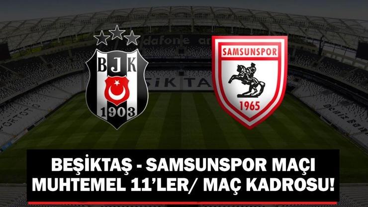 Beşiktaş - Samsunspor maçı muhtemel 11’ler/ maç kadrosu