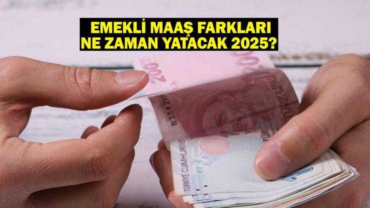 EMEKLİ MAAŞ FARKLARI NE ZAMAN YATACAK 2025 Memur ve memur emeklisi maaş farkları ödeme tarihi