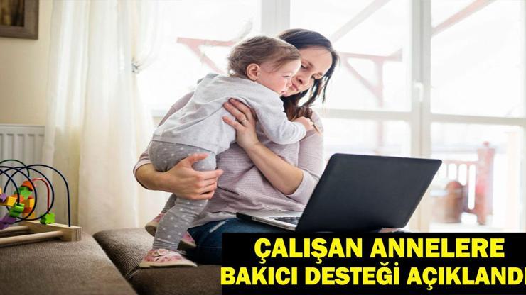 ÇALIŞAN ANNELERE 21 BİN LİRA BAKICI DESTEĞİ Bakıcı Desteği Başvurusu Nasıl Yapılır Başvuru Şartları Neler