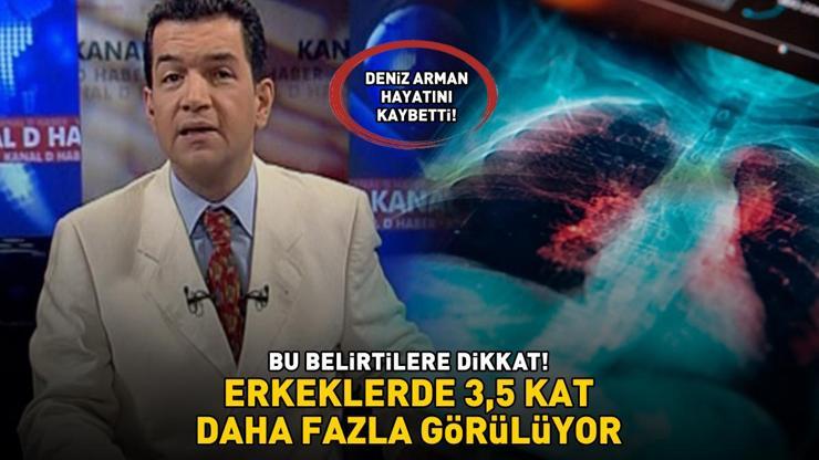 Gazeteci Deniz Arman hayatını kaybetti Bu belirtilere dikkat ERKEKLERDE 3,5 KAT DAHA FAZLA GÖRÜLÜYOR