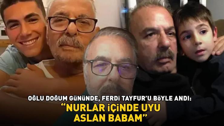 Oğlu doğum gününde, Ferdi Tayfur’u böyle andı: NURLAR İÇİNDE UYU ASLAN BABAM