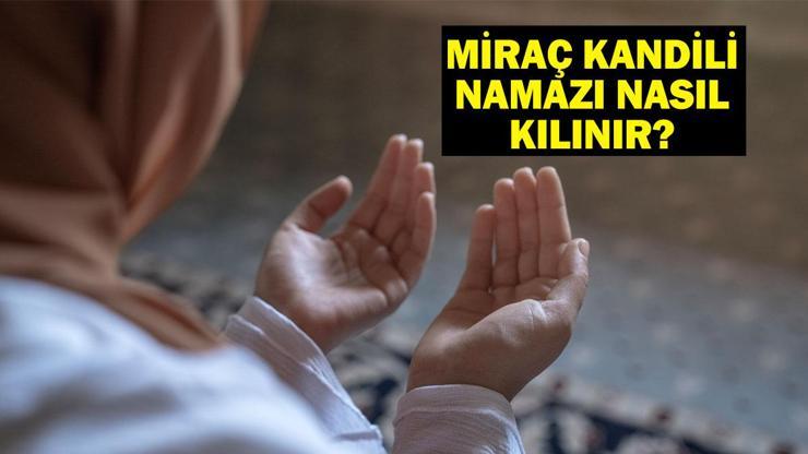 KANDİL NAMAZI KILINIŞI: Miraç Kandili Namazı Nasıl Kılınır, Kaç Rekat Miraç Kandili’nde Nasıl Namaz kılınır