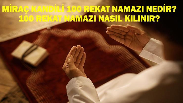 Miraç Kandili 100 Rekat Namazı Nedir, Nasıl Kılınır İşte Miraç Kandili 100 Rekat Namazı Anlam ve Önemi