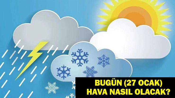 BUGÜN (27 OCAK) HAVA NASIL OLACAK Bugün Hava Yağmurlu Mu İstanbul, Ankara, İzmir…