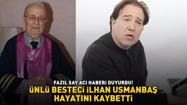 FAZIL SAY ACI HABERİ DUYURDU Ünlü besteci İlhan Usmanbaş hayatını kaybetti