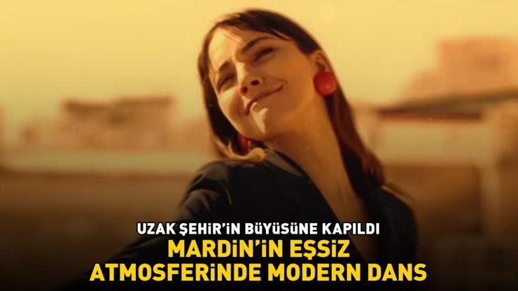 UZAK ŞEHİR’İN BÜYÜSÜNE KAPILDI MARDİN’İN EŞSİZ ATMOSFERİNDE MODERN DANS