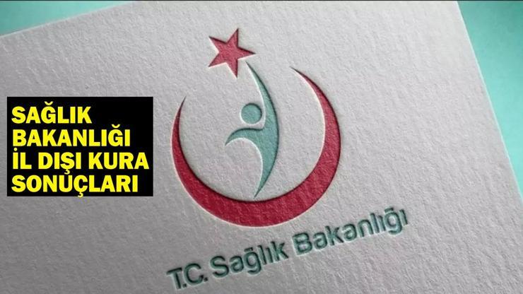 SAĞLIK BAKANLIĞI İL DIŞI KURA SONUÇLARI 2025: İller arası tayin sonuçları ve isim listesi nasıl öğrenilir