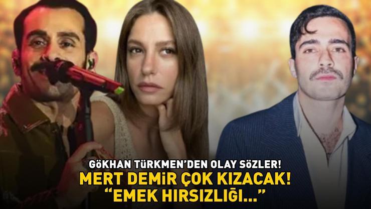 Gökhan Türkmenden Serenay Sarıkaya ile aşk yaşayan Mert Demiri kızdıracak sözler EMEK HIRSIZLIĞI...