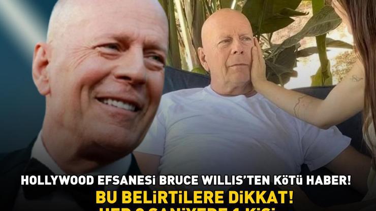 Bruce Willisten kötü haber Bu belirtiler varsa dikkat HER 3 SANİYEDE 1 KİŞİYE TANI KONUYOR