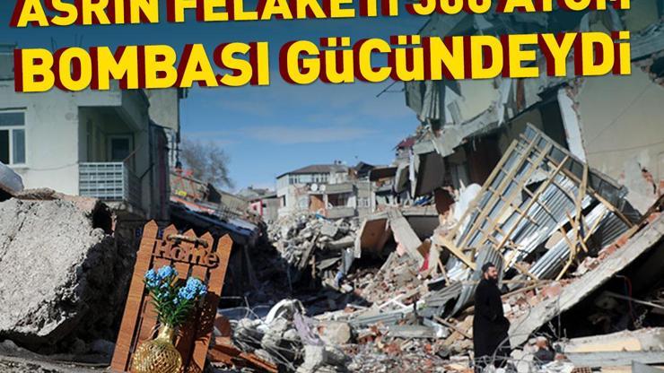 HABER || Asrın felaketi 500 atom bombası gücündeydi