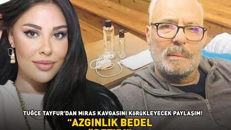 Ferdi Tayfurun kızı Tuğçe Tayfurdan miras kavgasını körükleyecek paylaşım: AZGINLIK BEDEL ÖDETİR