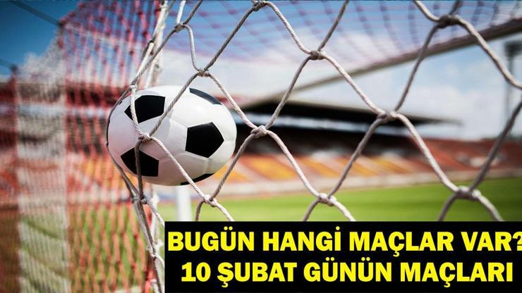 10 Şubat Pazartesi Bugün Hangi Maçlar Var Günün Maçları Neler Maçlar Kaçta, Hangi Kanalda