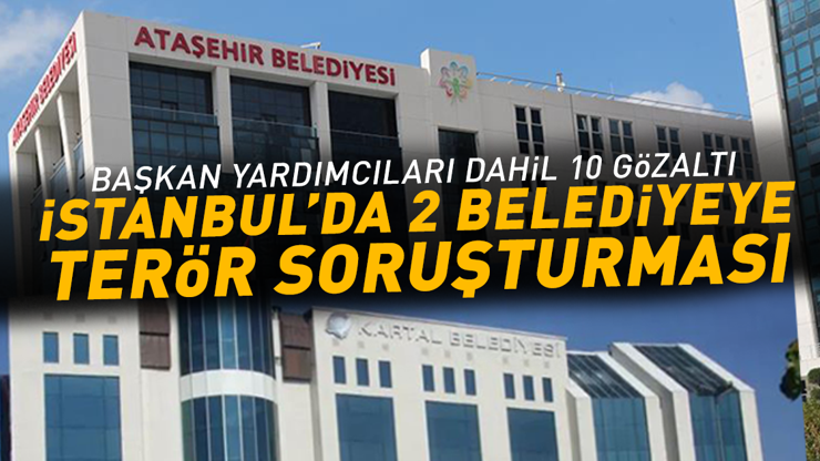 Son Dakika | İstanbulda Kartal ve Ataşehir Belediyelerine Terör Soruşturması