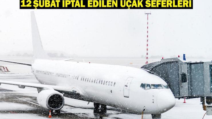 12 ŞUBAT İPTAL EDİLEN UÇAK SEFERLERİ: Ajet-Pegasus-THY uçuşlar iptal mi oldu, hangi uçak seferleri iptal edildi