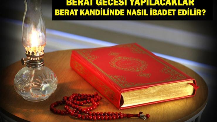 BERAT GECESİ YAPILACAKLAR | Berat Kandili İbadetleri Nelerdir ve Berat Kandilinde Nasıl İbadet Edilir