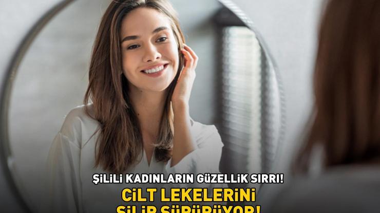 ŞİLİLİ KADINLARIN GÜZELLİK SIRRI Cilt lekelerini silip süpürüyor, daha canlı ve parlak bir görünüm sağlıyor