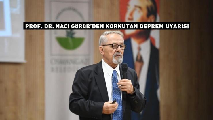 Prof. Dr. Naci Görürden korkutan uyarı O ilimizi işaret etti: 7 ve üzeri şiddette depremler üretebilir