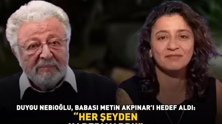 Duygu Nebioğlu, babası Metin Akpınarı hedef aldı: HER ŞEYDEN HABERİ VARDI