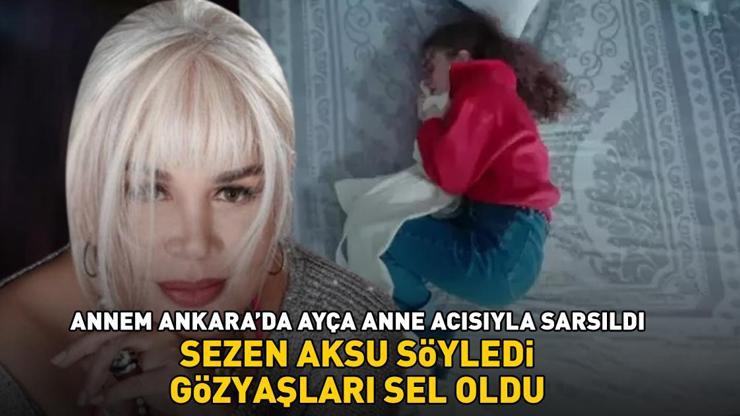 Annem Ankarada Ayça anne acısıyla sarsıldı Sezen Aksu söyledi, gözyaşları sel oldu