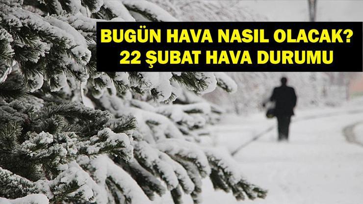 22 ŞUBAT HAVA DURUMU: Bugün Hava Nasıl Olacak İstanbulda Hava Durumu Nasıl Meteoroloji Hava Durumu Bilgileri