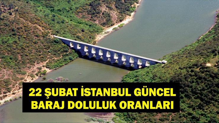 İSTANBUL BARAJ DOLULUK ORANI: 22 Şubat İstanbul  baraj doluluk oranı ne İstanbul baraj doluluk oranı kaç, arttı mı