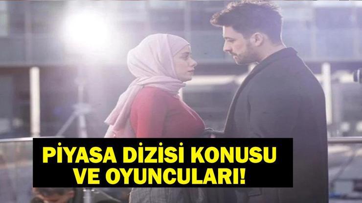 Piyasa Dizisi Konusu Nedir Piyasa Dizisi Oyuncuları Kimler PİYASA KONUSU VE OYUNCULARI