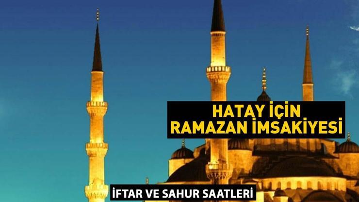 Hatay Ramazan İmsakiyesi 2025 Diyanet Hatay ilk iftar (saati) vakti sahur saat kaçta 1 Mart 2025