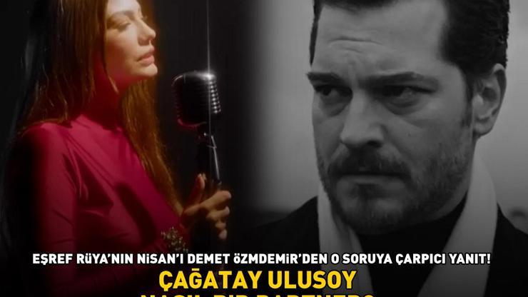 Çağatay Ulusoy nasıl bir partner Eşref Rüyanın Nisanı Demet Özdemir bakın ne yanıt verdi