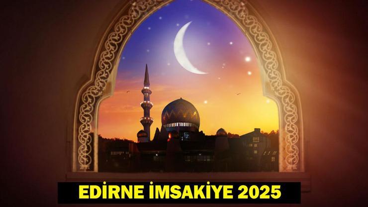 EDİRNE İFTAR VAKTİ 2025: Akşam Ezanı ve İftar Saati: Edirnede oruç ne zaman açılıyor (İftar saatleri ve imsakiye)