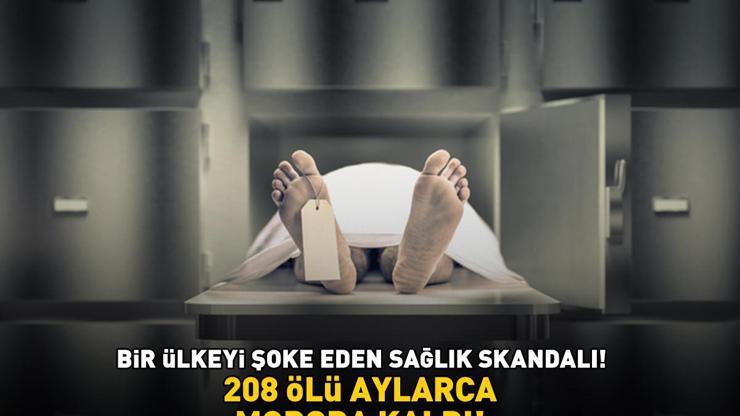 Bir ülkeyi şoke eden sağlık skandalı 208 ölü aylarca morgda kaldı: KOKUDAN YAKLAŞILMIYOR