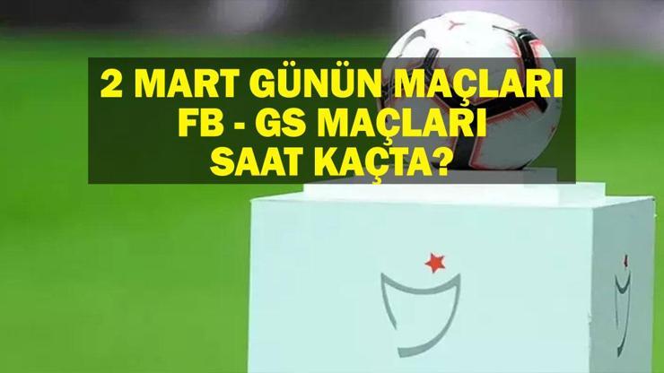 2 MART Bugün Hangi Maçlar Var Galatasaray Fenerbahçe Maçları Hangi Kanalda İşte 2 Mart Günün Maçları