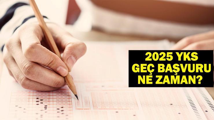 2025 YKS GEÇ BAŞVURU NE ZAMAN YKS geç başvuru tarihi ve ücreti