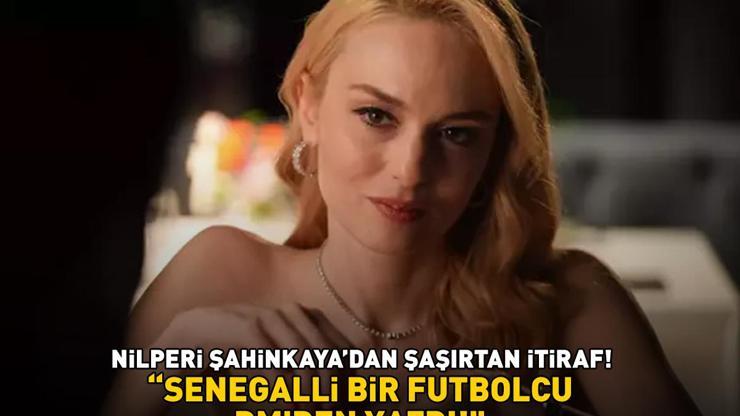 Kral Kaybedersenin Özlemi Nilperi Şahinkayadan şaşırtan itiraf: Senegalli bir futbolcu DMden yazdı