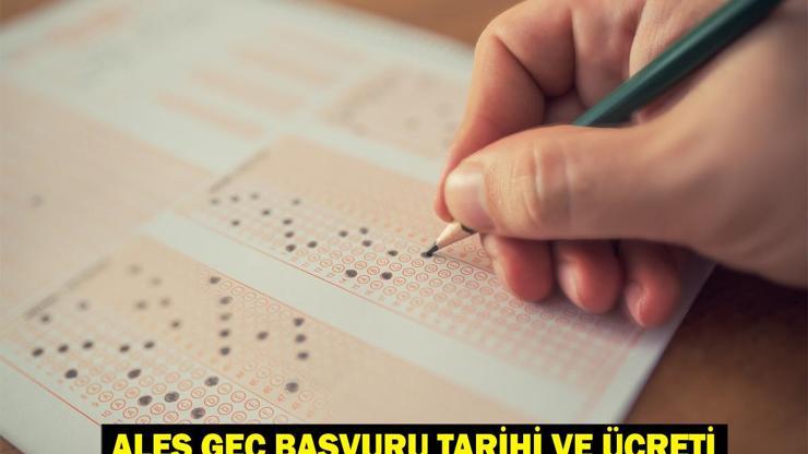 ALES/1 geç başvuru tarihi ve ücreti: 2025 ALES geç başvuru ne zaman yapılacak ve ücreti ne kadar olacak