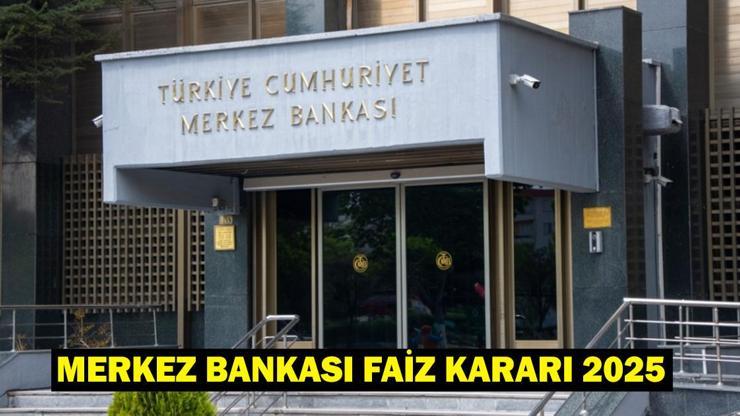 MERKEZ BANKASI FAİZ KARARI 2025 AÇIKLANDI: Merkez Bankası Faiz Kararı Ne Oldu