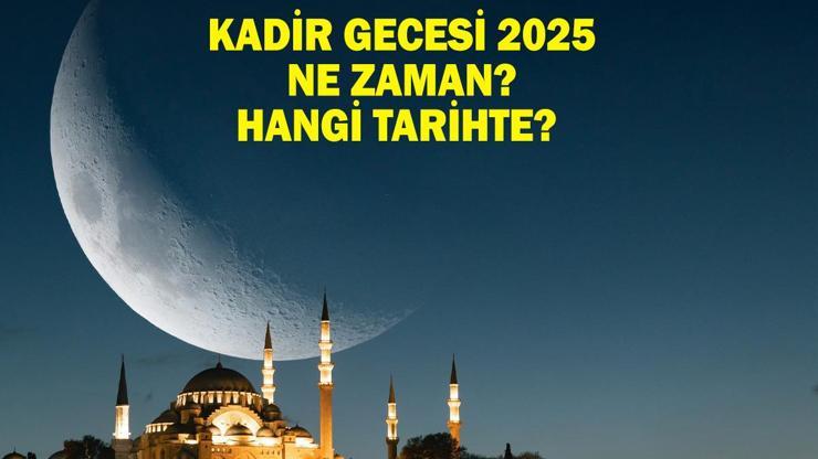 KADİR GECESİ TARİHİ: Kadir Gecesi 2025 Ne Zaman, Hangi Tarihte