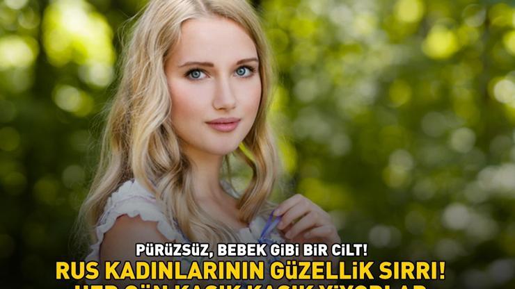 RUS KADINLARININ GÜZELLİK SIRRI İFŞA OLDU Pürüzsüz, bebek gibi bir cilt Her gün kaşık kaşık yiyorlar