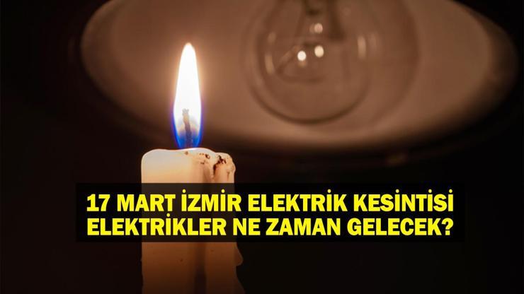 SON DAKİKA İZMİR ELEKTRİK KESİNTİSİ: 17 Mart Pazartesi İzmir’de 17 İlçede Elektrik Kesintisi Yaşanıyor Elektrikler Ne Zaman Gelecek, Kesinti Ne Zaman Bitecek