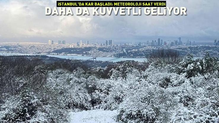 İstanbulda kar başladı Meteoroloji saat verip duyurdu: Daha da kuvvetli geliyor