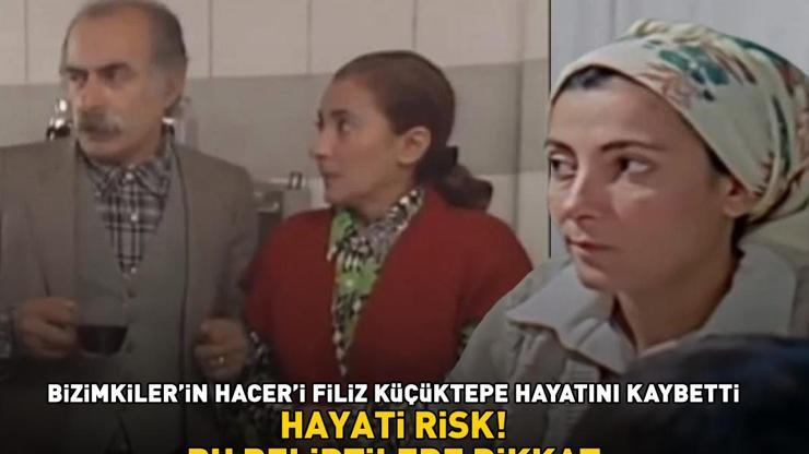 Bizimkilerin Haceri Filiz Küçüktepe’nin ölümü sevenlerini yasa boğdu Hayati risk Bu belirtilere dikkat