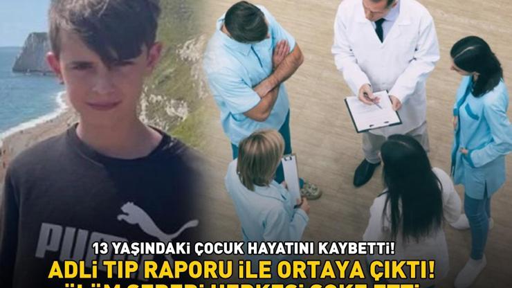 13 yaşındaki çocuk hayatını kaybetti Adli tıp raporu ile ortaya çıktı Ölüm sebebi herkesi şoke etti