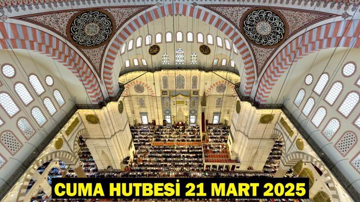 CUMA HUTBESİ 21 MART 2025: Cuma hutbesi konusu ve tam metni