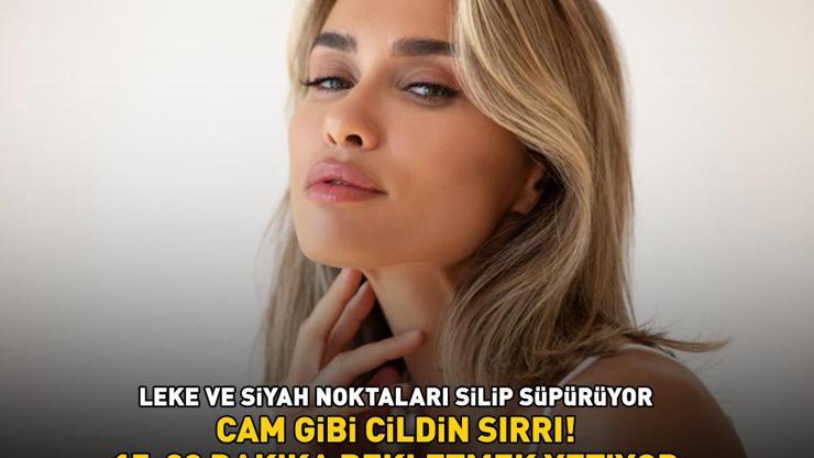 CAM GİBİ CİLDİN SIRRI 15-20 dakika bekletmek yetiyor: Leke ve siyah noktaları silip süpürüyor