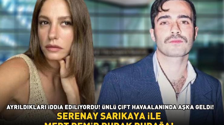 Serenay Sarıkaya ile Mert Demir dudak dudağa Ayrıldıkları iddia ediliyordu ÜNLÜ ÇİFT HAVAALANINDA AŞKA GELDİ