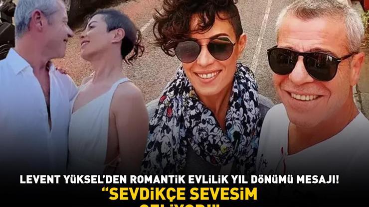 Levent Yükselden romantik evlilik yıl dönümü mesajı SEVDİKÇE SEVESİM GELİYOR