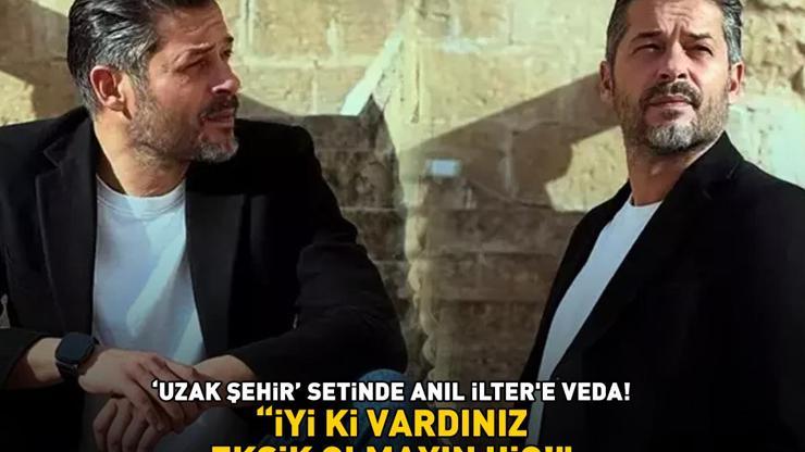 Uzak Şehirin Uğuru Anıl İltere veda İYİ Kİ VARDINIZ, EKSİK OLMAYIN HİÇ