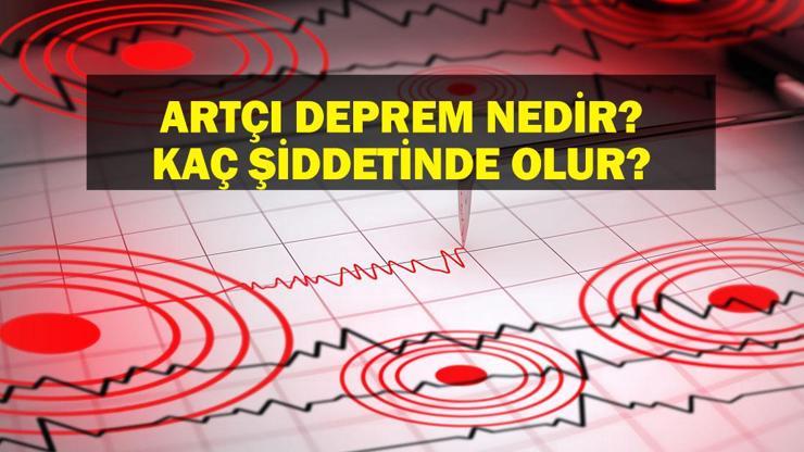Artçı Deprem Kaç Şiddetinde Olur Artçı Deprem Ne Kadar Sürer Artçı Deprem Nedir
