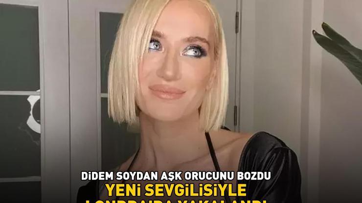 DİDEM SOYDAN AŞK ORUCUNU BOZDU Yeni sevgilisiyle Londrada yakalandı