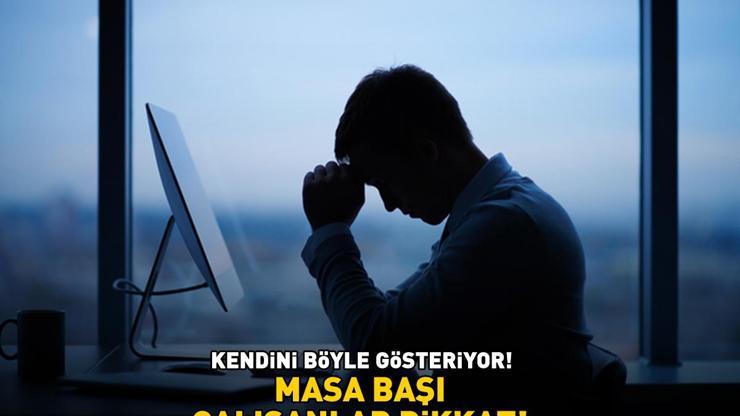 Masa başı çalışanlar dikkat Bu belirtilerle ortaya çıkıyor: ‘Hareket kısıtlılığı, ağrı, uyuşma, karıncalanma...’