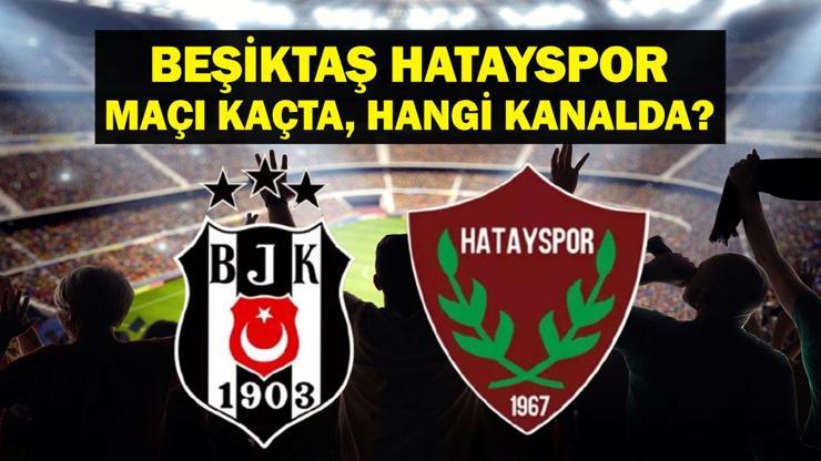 BEŞİKTAŞ HATAYSPOR HANGİ KANALDA Beşiktaş Hatayspor maçı saat kaçta Süper Lig Beşiktaş Hatayspor İlk 11ler